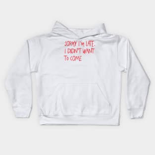 Sorry I'm late. I didn't want to come Kids Hoodie